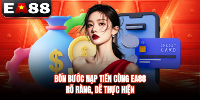 Bốn bước nạp tiền cùng EA88 rõ ràng, dễ thực hiện