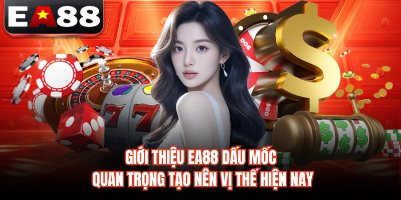 Giới thiệu EA88 dấu mốc quan trọng tạo nên vị thế hiện nay