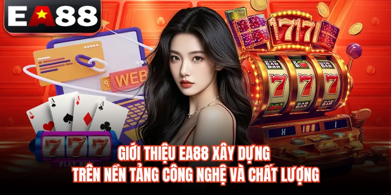 Giới thiệu EA88 xây dựng trên nền tảng công nghệ và chất lượng
