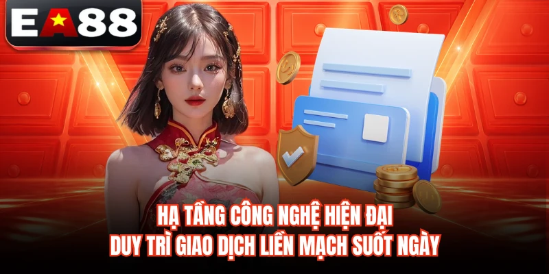 Hạ tầng công nghệ hiện đại duy trì giao dịch liền mạch suốt ngày
