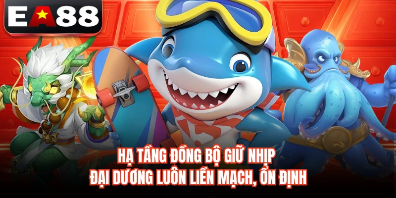 Hạ tầng đồng bộ giữ nhịp đại dương luôn liền mạch, ổn định
