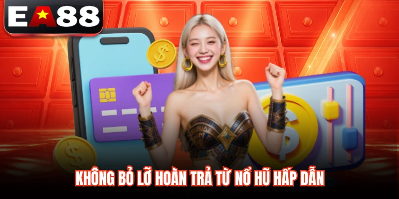 Không bỏ lỡ hoàn trả từ nổ hũ hấp dẫn