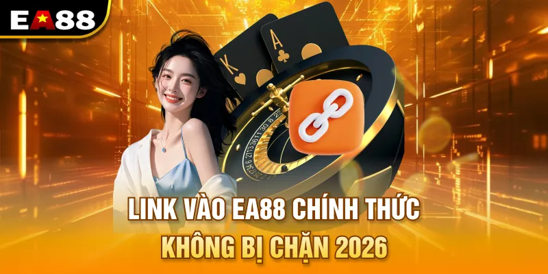Link vào EA88 chính thức không bị chặn 2026