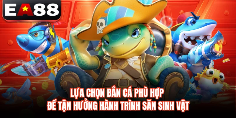 Lựa chọn bắn cá phù hợp để tận hưởng hành trình săn sinh vật