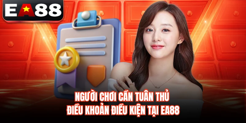 Người chơi cần tuân thủ điều khoản điều kiện tại EA88 