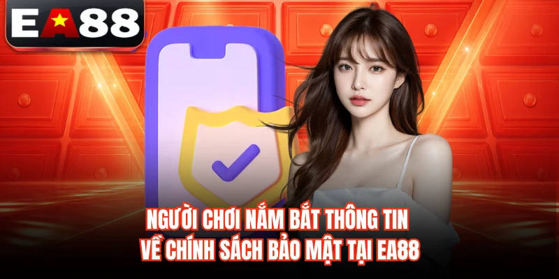 Người chơi nắm bắt thông tin về chính sách bảo mật tại EA88