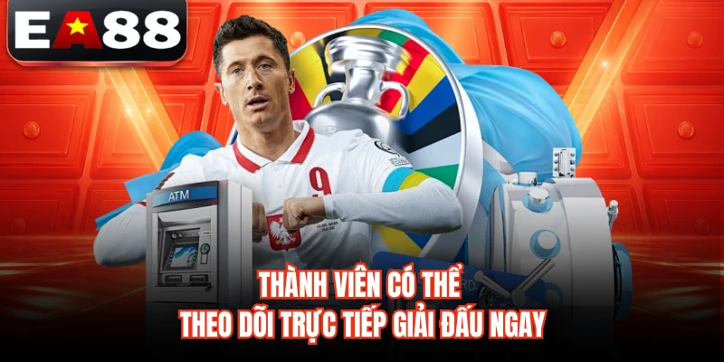 Thành viên có thể theo dõi trực tiếp giải đấu ngay 