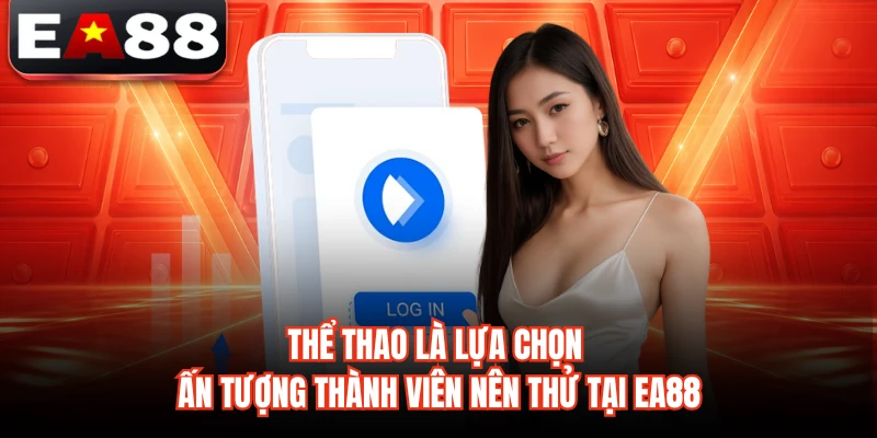 Thể thao là lựa chọn ấn tượng thành viên nên thử tại EA88