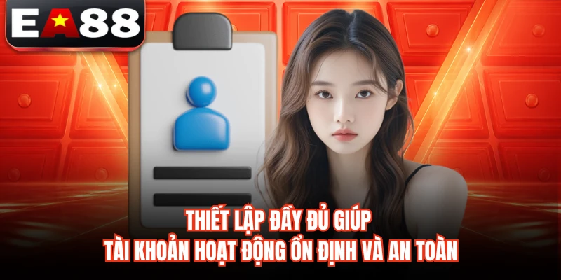 Thiết lập đầy đủ giúp tài khoản hoạt động ổn định và an toàn