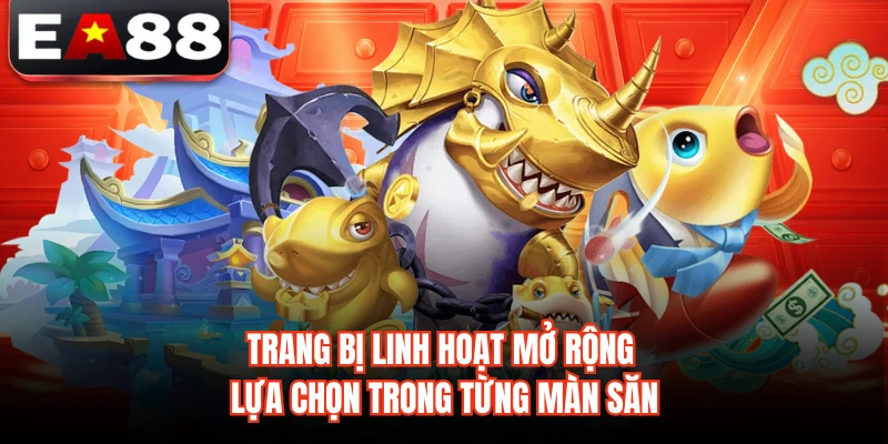 Trang bị linh hoạt mở rộng lựa chọn trong từng màn săn