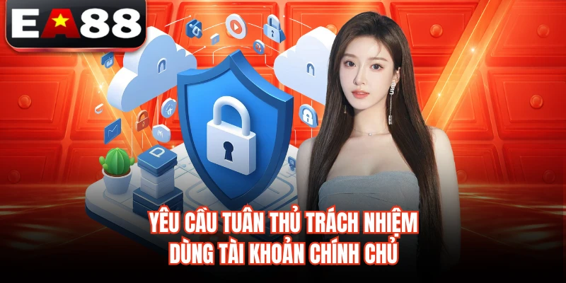 Yêu cầu tuân thủ trách nhiệm dùng tài khoản chính chủ